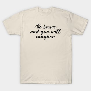 Be Brave and You Will Conquer T-Shirt